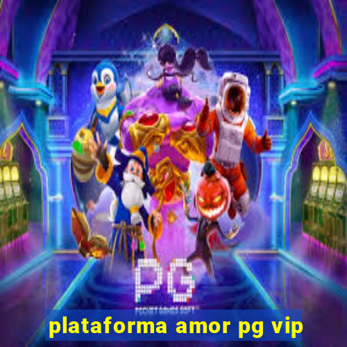 plataforma amor pg vip